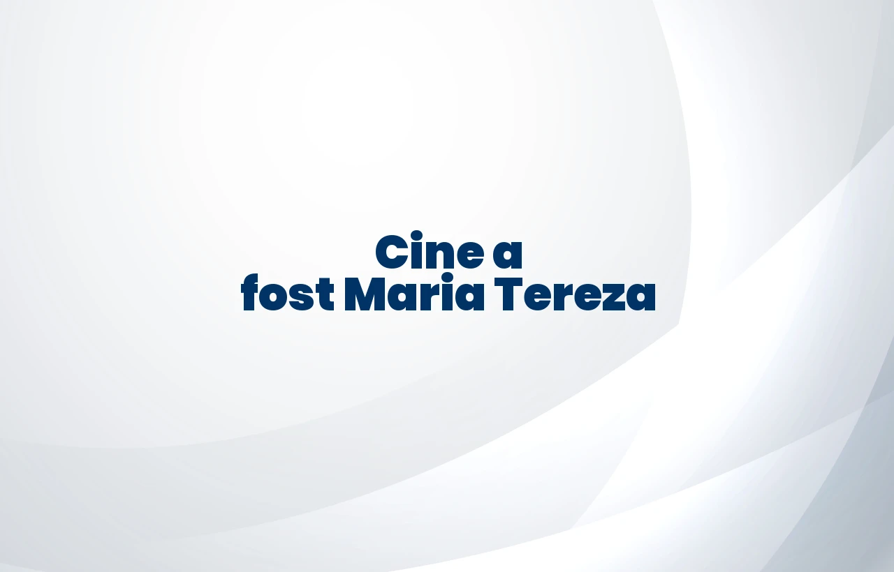 cine a fost maria tereza
